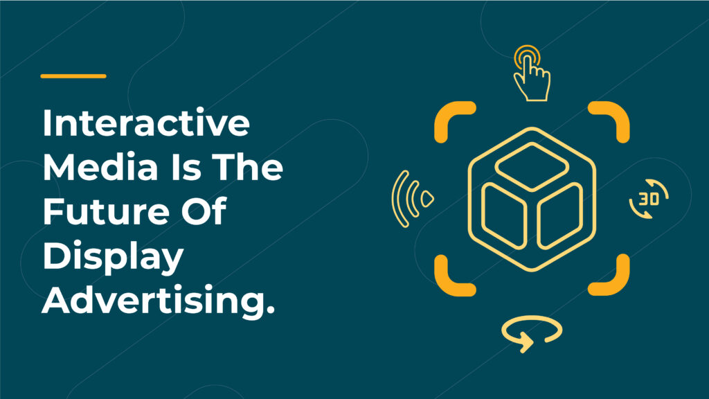 Interactive Media Is The Future Of Display Advertising