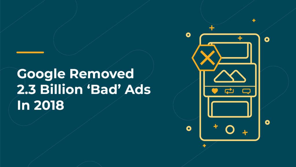 Google removed 2.3 billion ‘bad’ ads in 2018