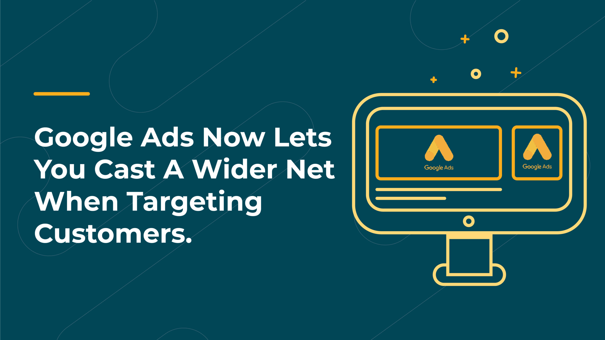 Google Ads Now Lets You Cast A Wider Net When Targeting Customers