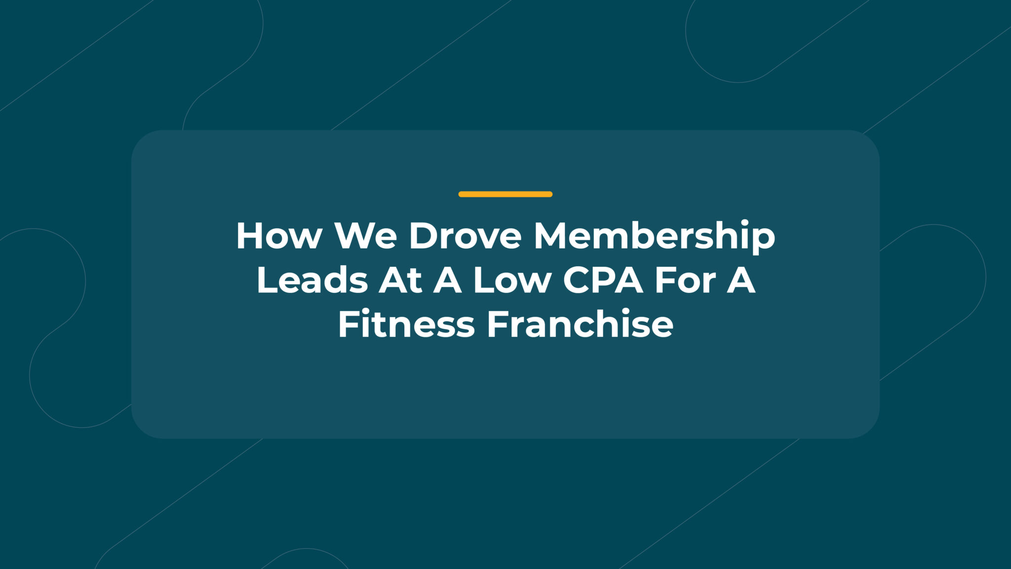 How We Drove Membership Leads At A Low CPA For A Fitness Franchise